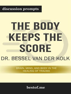 cover image of Summary--"The Body Keeps the Score--Brain, Mind, and Body in the Healing of Trauma" by Bessel van der Kolk--Discussion Prompts